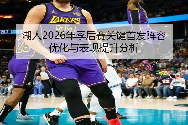 湖人2026年季后赛关键首发阵容优化与表现提升分析